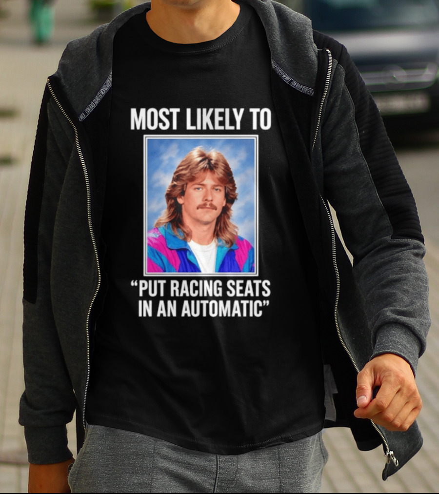 Most Likely To Put Racing Seats In An Automatic 80s Mullet Hair Meme T-Shirt