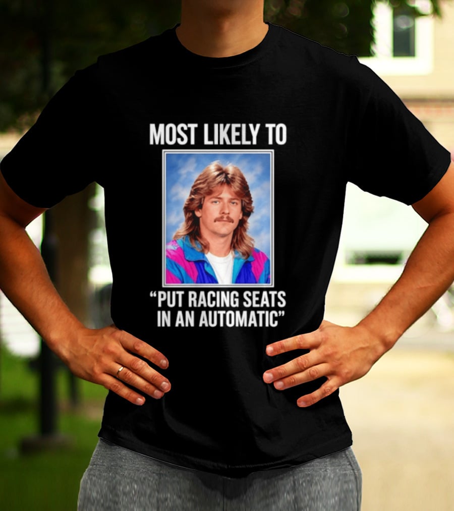 Most Likely To Put Racing Seats In An Automatic 80s Mullet Hair Meme T-Shirt