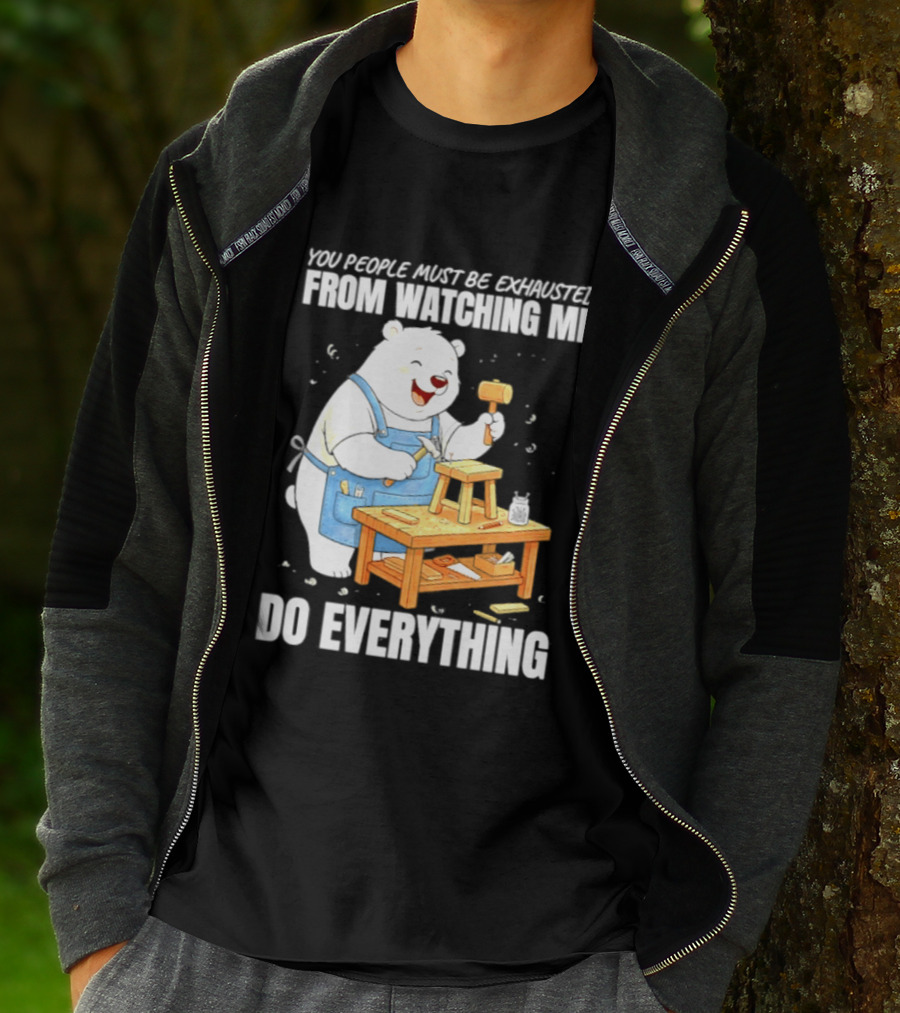 You People Must Be Exhausted From Ing Me Do Everything Polar Bear Carpenter T-Shirt