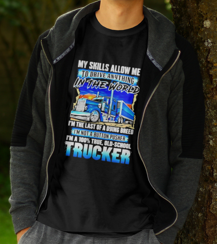 My Skills Allow Me To Drive Anything In The World Old School Strong Trucker Skills T-Shirt