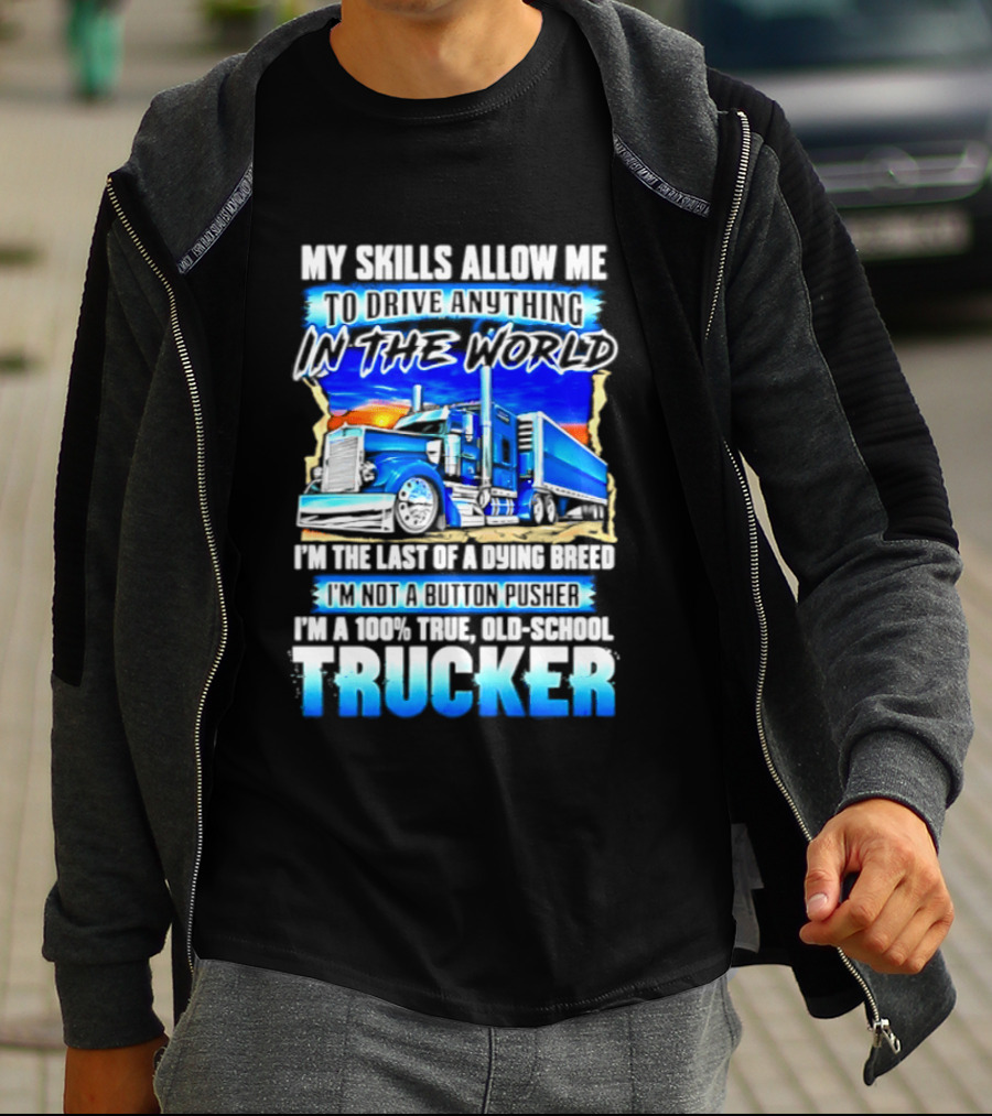 My Skills Allow Me To Drive Anything In The World Old School Strong Trucker Skills T-Shirt