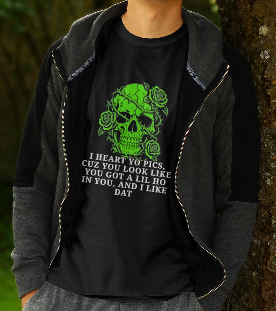 Skull I Heart Yo Pics Cuz You Look Like You Got A Lil Ho In You And I Like Dat T-Shirt