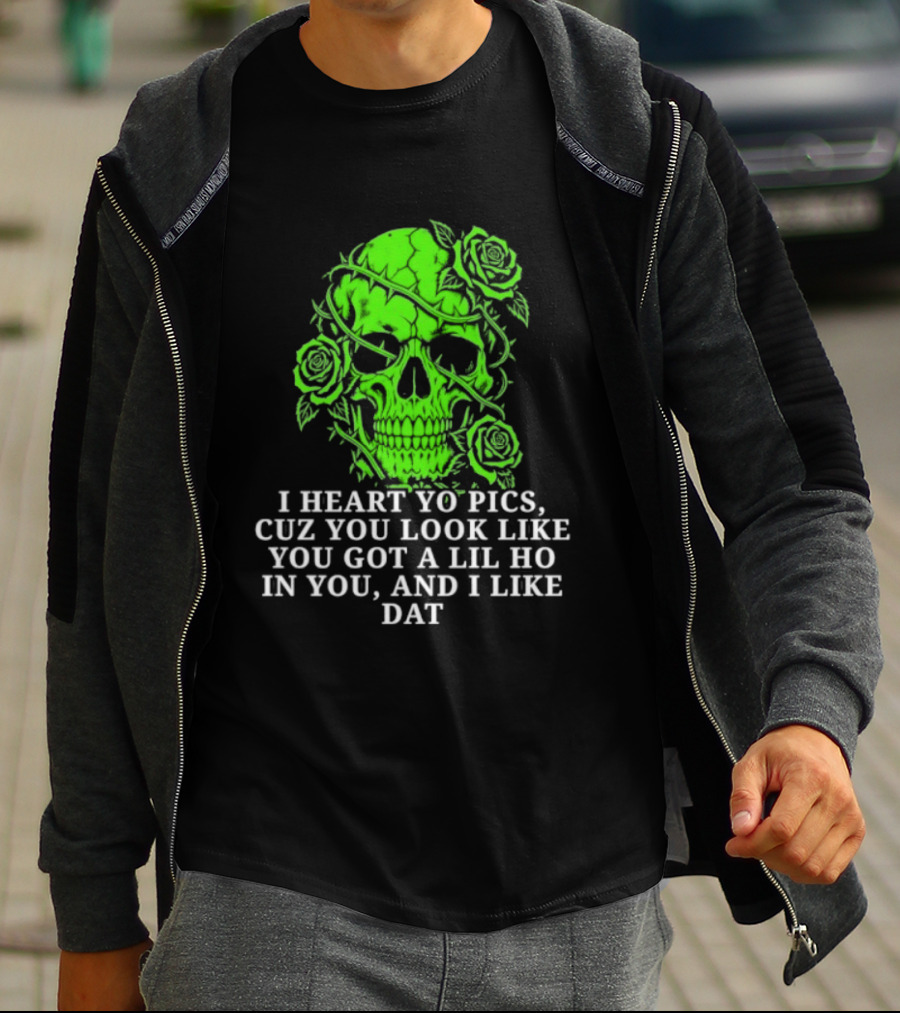 Skull I Heart Yo Pics Cuz You Look Like You Got A Lil Ho In You And I Like Dat T-Shirt