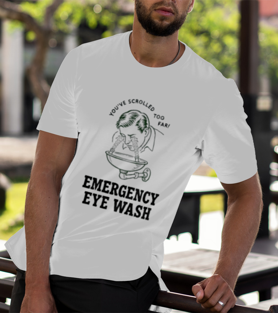 You've Scrolled Too Far Emergency Eye Wash T-Shirt