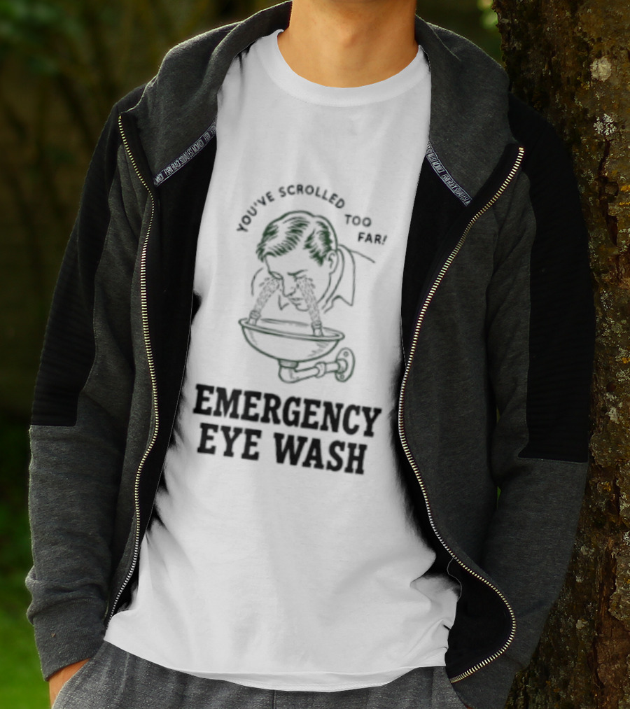 You've Scrolled Too Far Emergency Eye Wash T-Shirt