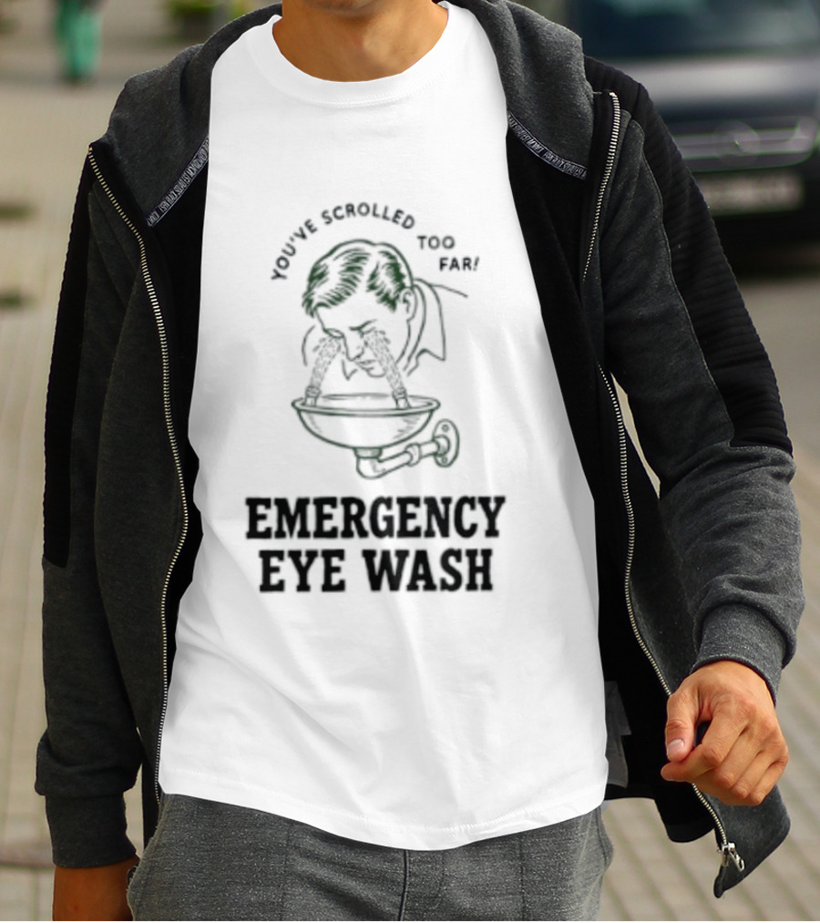 You've Scrolled Too Far Emergency Eye Wash T-Shirt