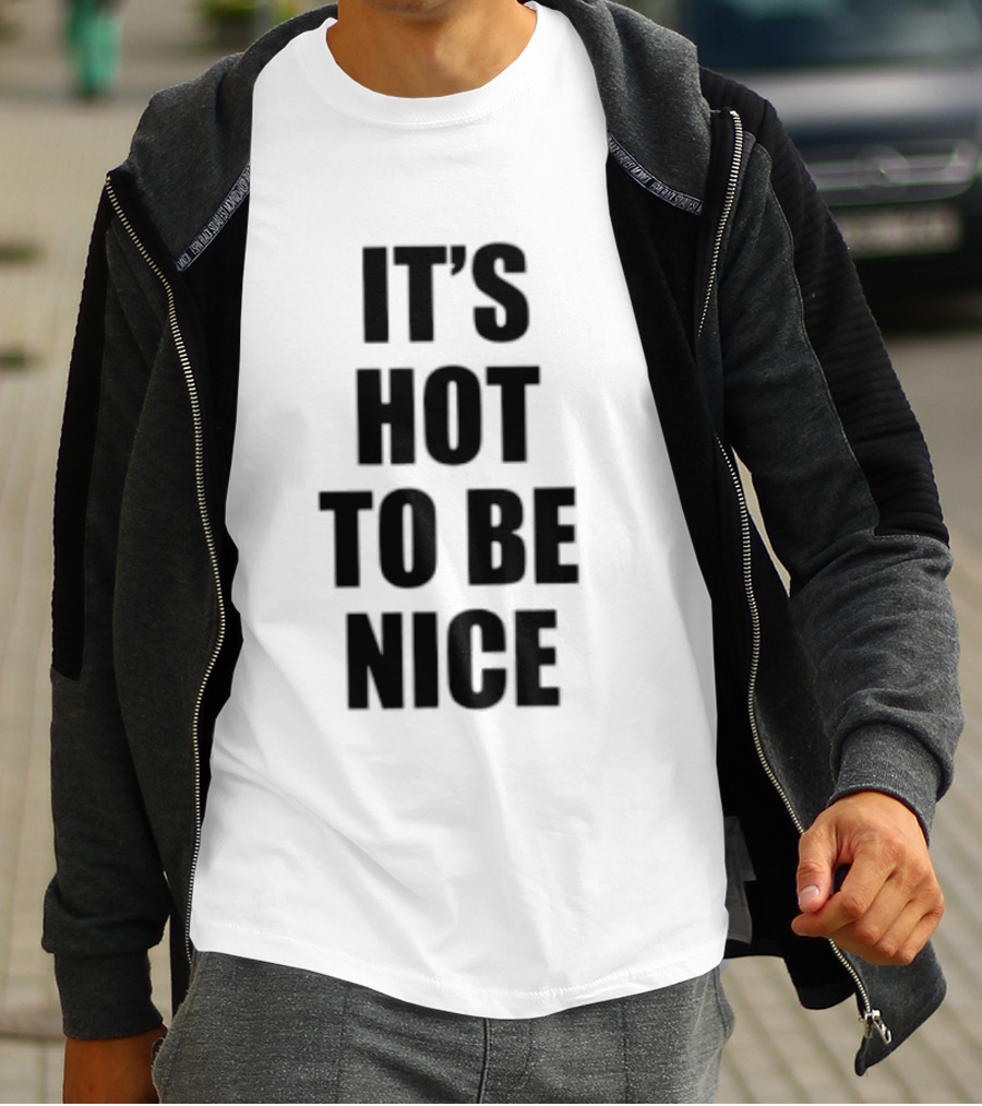 It's Hot To Be Nice Positive Vibes T-Shirt