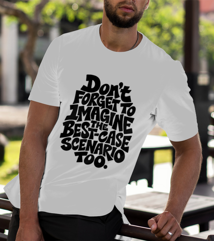 Don't Forget To Imagine The Best Case Scenario Too Motivational Reminder T-Shirt