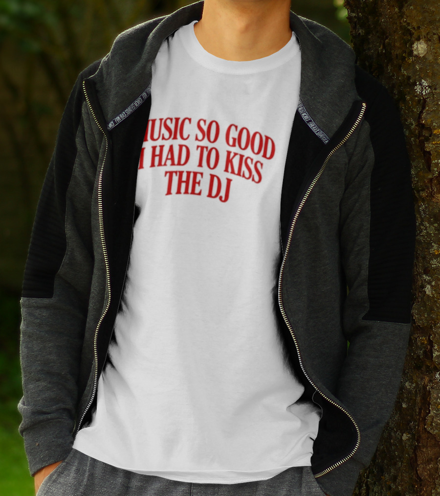 Music So Good I Had To Kiss The DJ Fun Dance Party T-Shirt