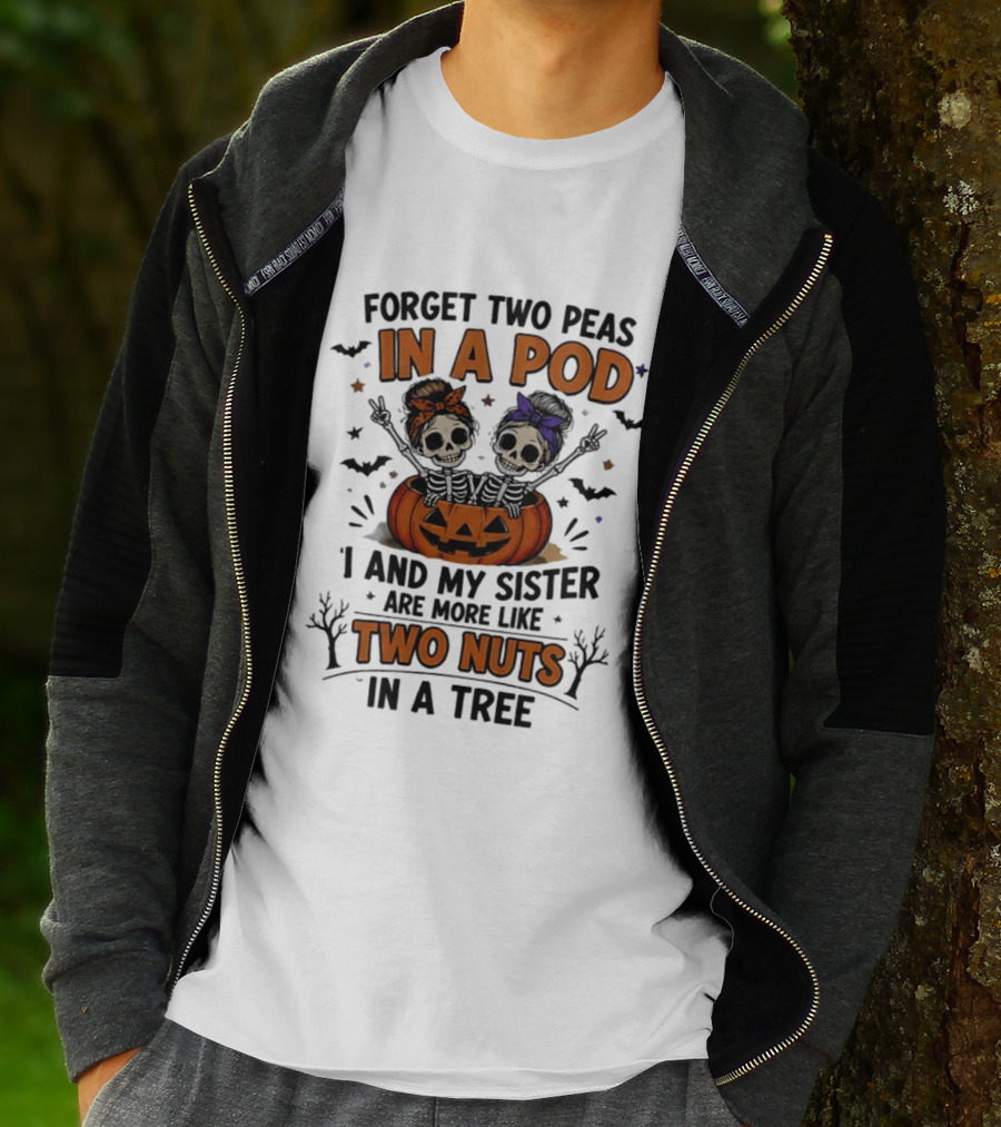 Forget Two Peas In A Pod My Sister And I Are More Like Two Nuts In A Tree Skeleton Pumpkin Halloween T-Shirt