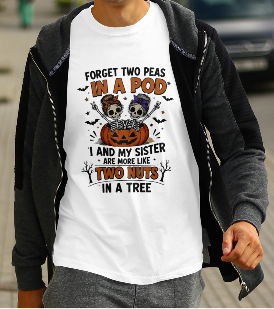 Forget Two Peas In A Pod My Sister And I Are More Like Two Nuts In A Tree Skeleton Pumpkin Halloween T-Shirt