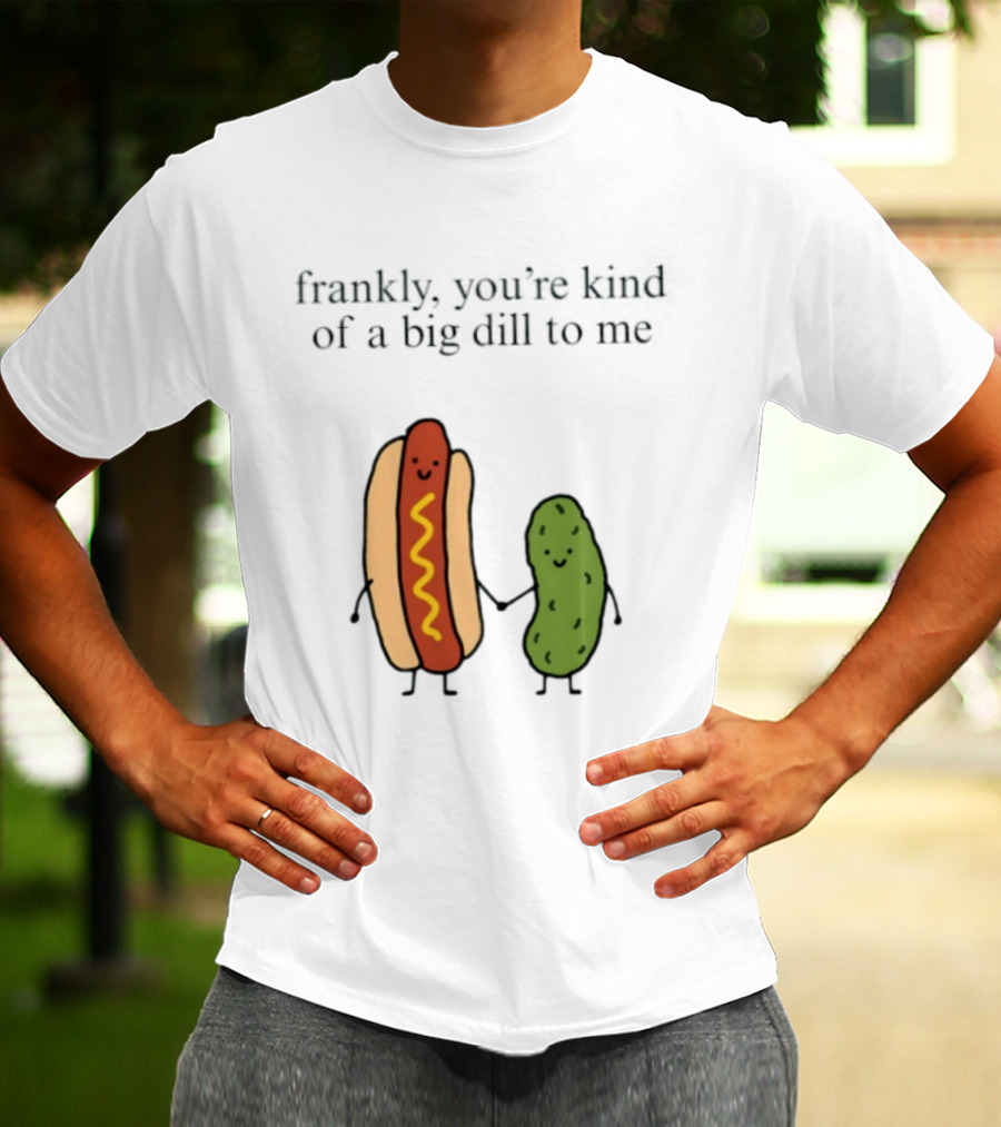 Frankly You're Kind Of A Big Dill To Me Hot Dog Pickle Duo T-Shirt