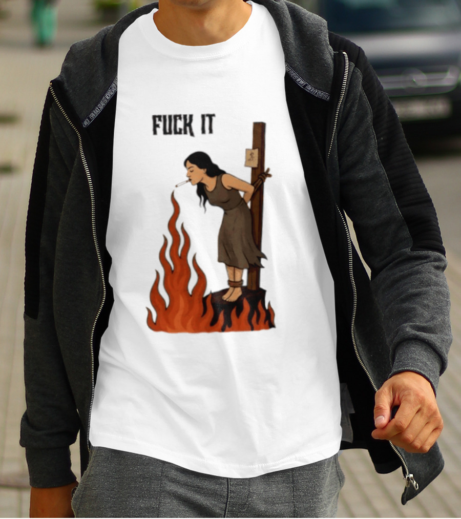 Fuck It Witch Burning Smoking Dark Humor T-Shirt