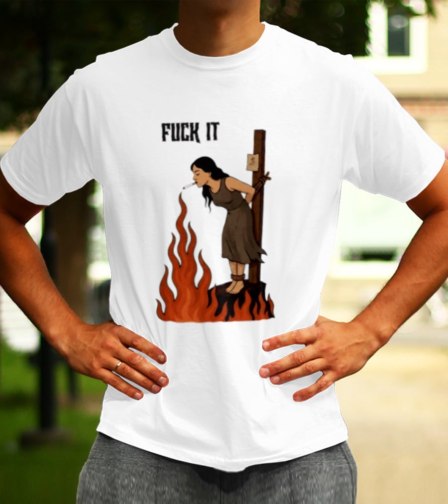 Fuck It Witch Burning Smoking Dark Humor T-Shirt