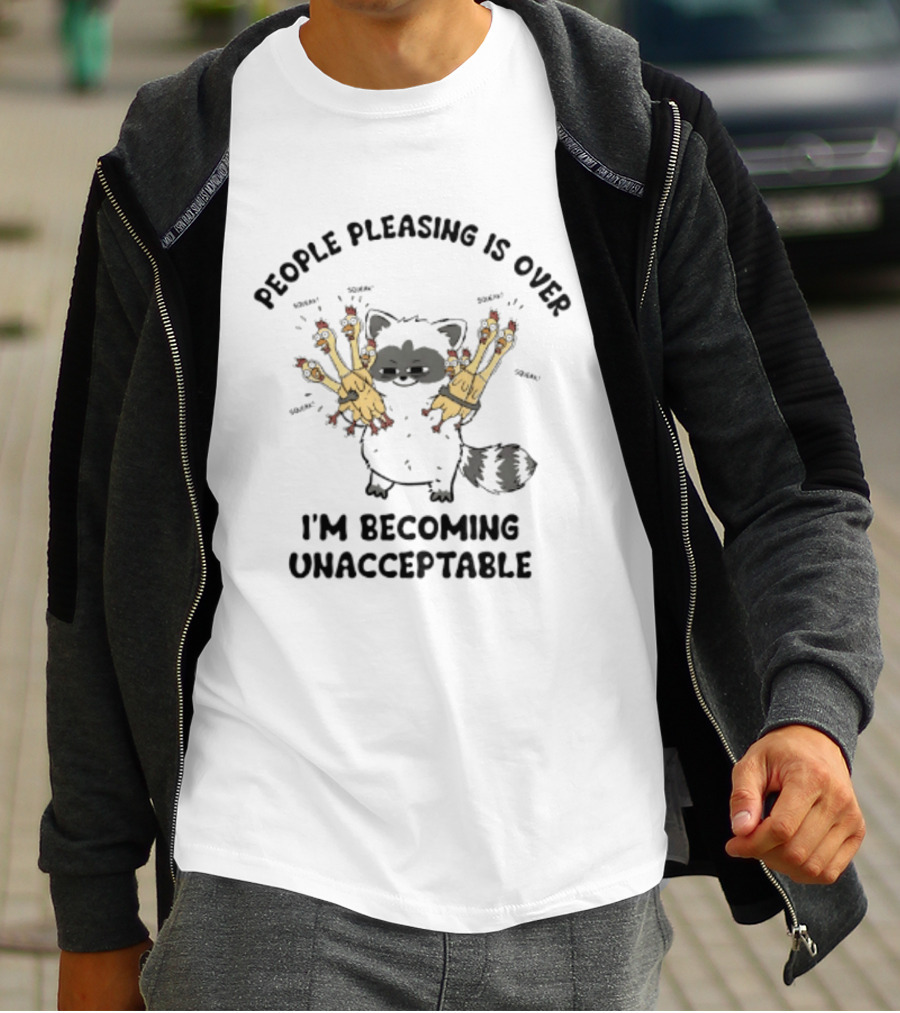 People Pleasing Is Over I'm Becoming Unacceptable Raccoon Squeaky Chickens T-Shirt