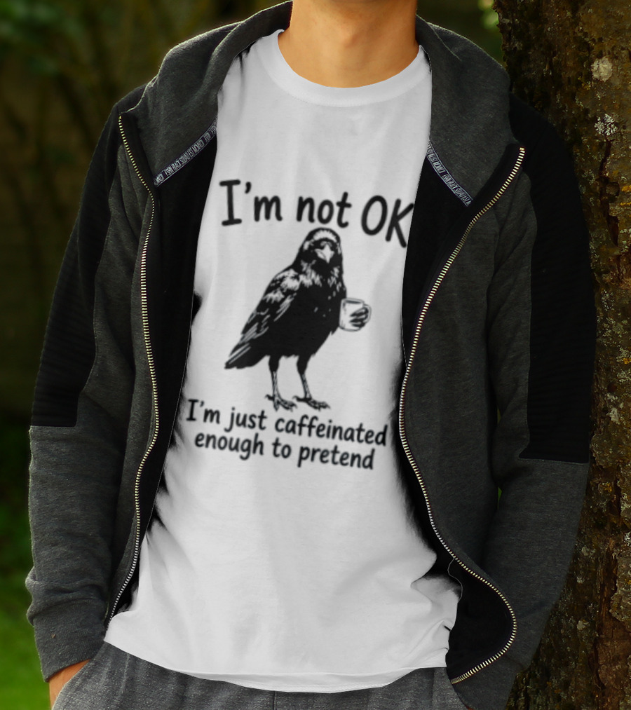 I'm Not OK Raven I'm Just Caffeinated Enough To Pretend T-Shirt