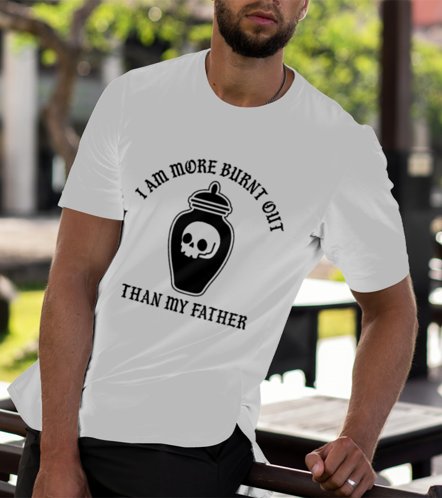 I Am More Burnt Out Than My Father Skull Urn T-Shirt
