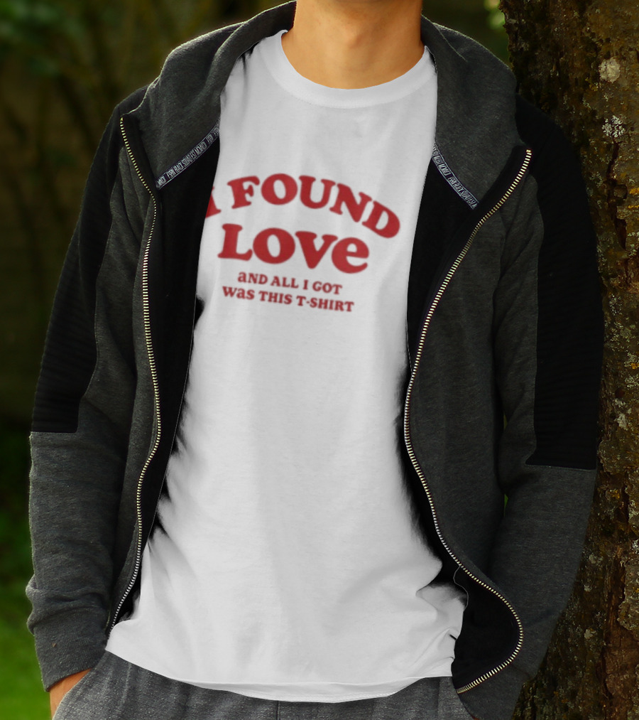 I Found Love And All I Got Was This T T-Shirt