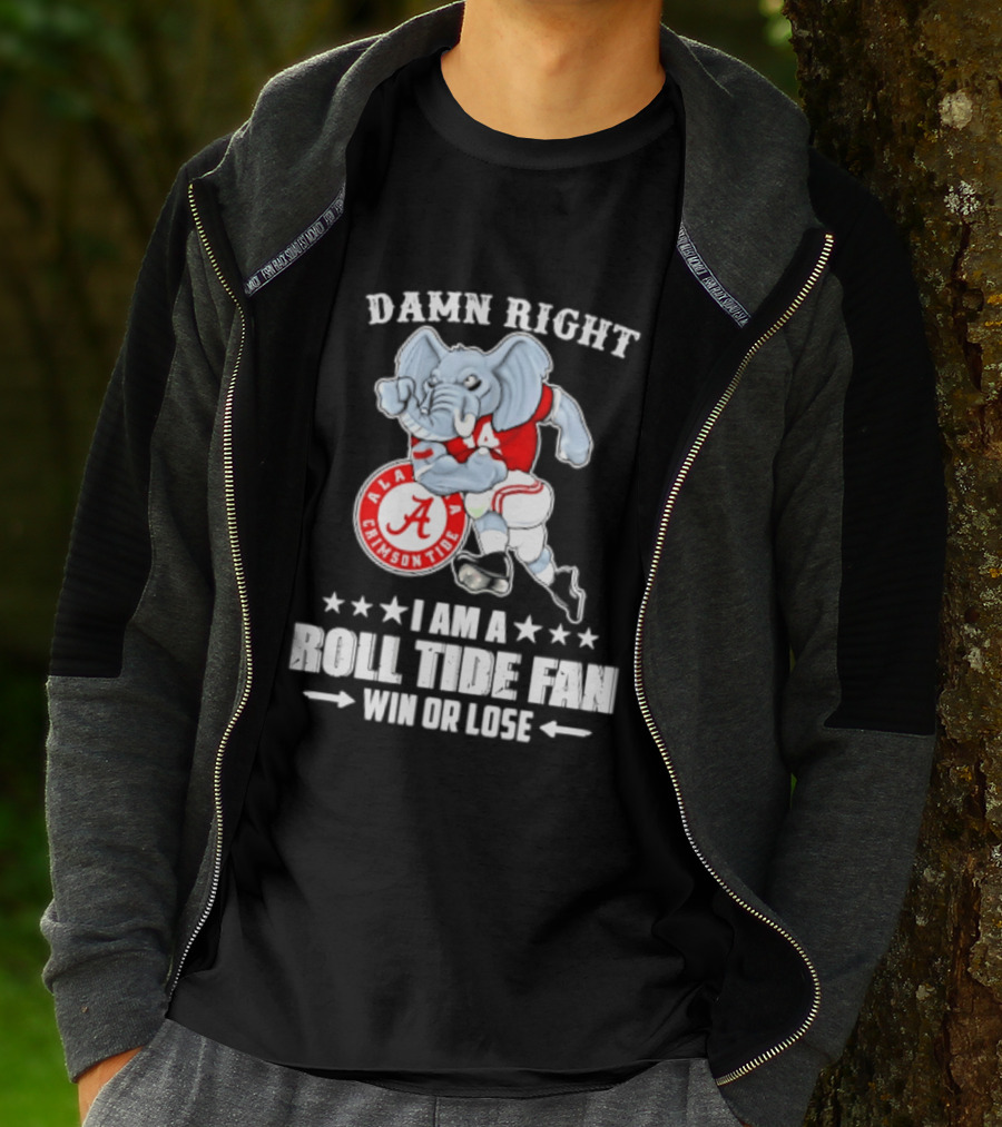Damn Right I Am A Roll Tide Fan Win Or Lose Alabama Crimson Tide T-Shirt