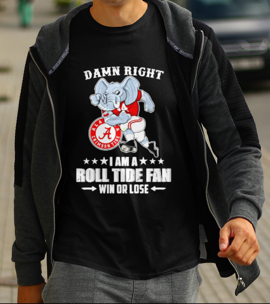 Damn Right I Am A Roll Tide Fan Win Or Lose Alabama Crimson Tide T-Shirt