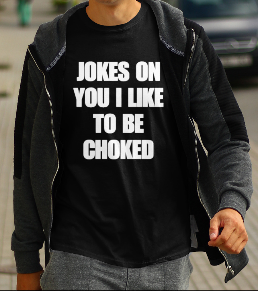 Jokes On You I Like To Be Choked Phrase T-Shirt