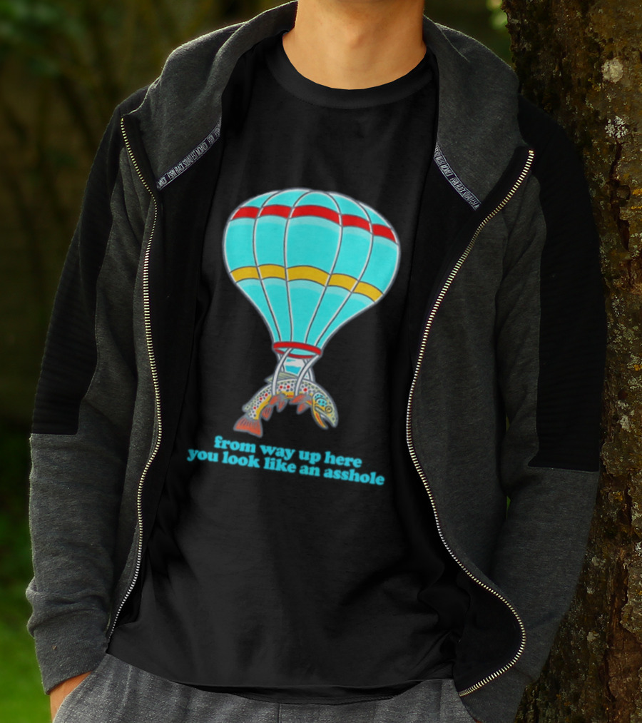 From Way Up Here You Look Like An Asshole Fish Parachute Hot Air Balloon T-Shirt