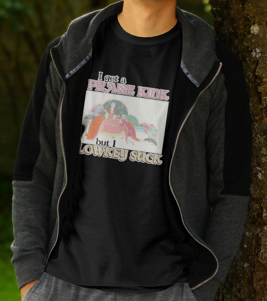 I Got A Praise Kink But I Lowkey Suck T-Shirt