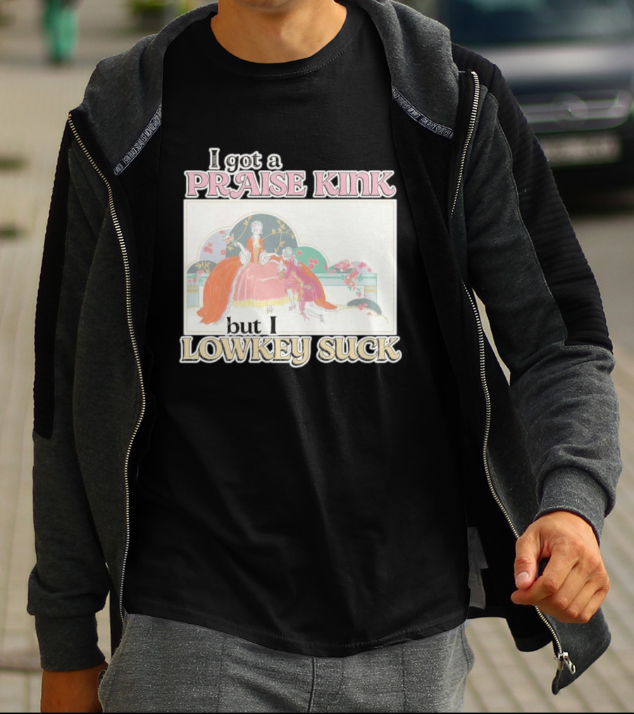I Got A Praise Kink But I Lowkey Suck T-Shirt
