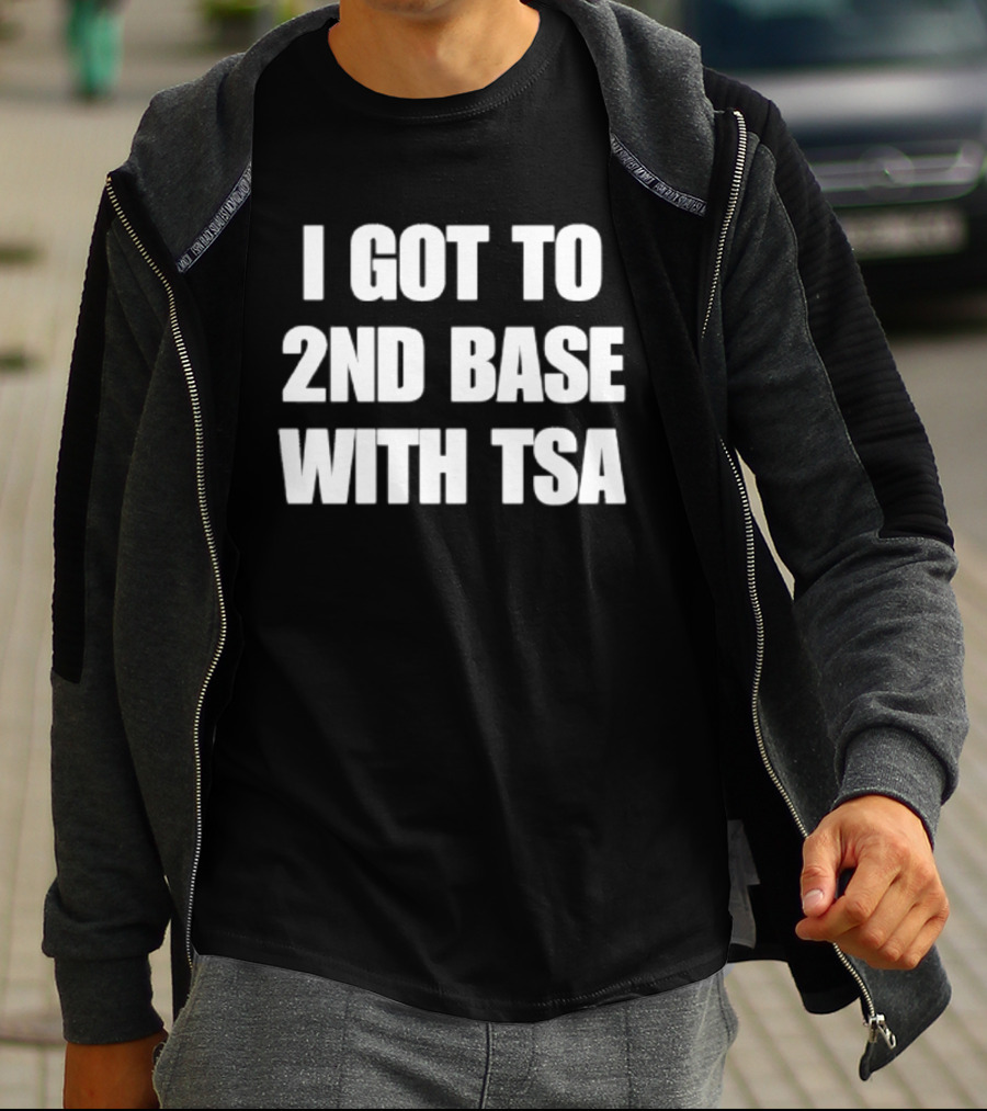 I Got To 2nd Base With TSA Humor Airport Security Joke T-Shirt