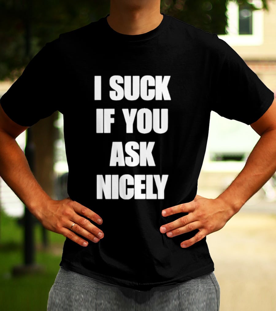 I Suck If You Ask Nicely Fun Statement Top T-Shirt