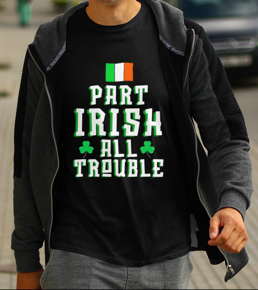 Part Irish All Trouble St Patricks Day Shamrock Flag T-Shirt