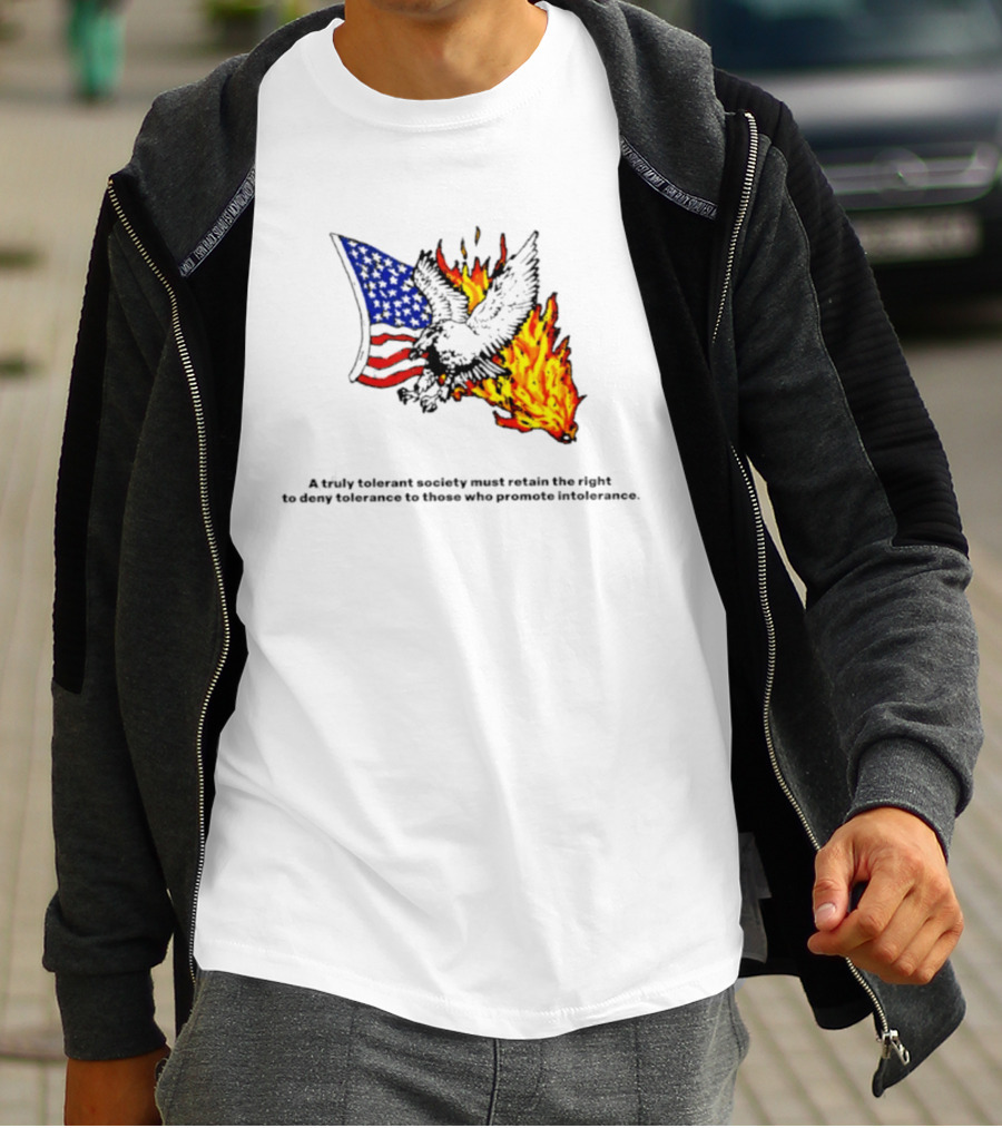 A Truly Tolerant Society Must Retain The Right To Deny To Those Who Promote Intolerance Eagle Flag Fire T-Shirt