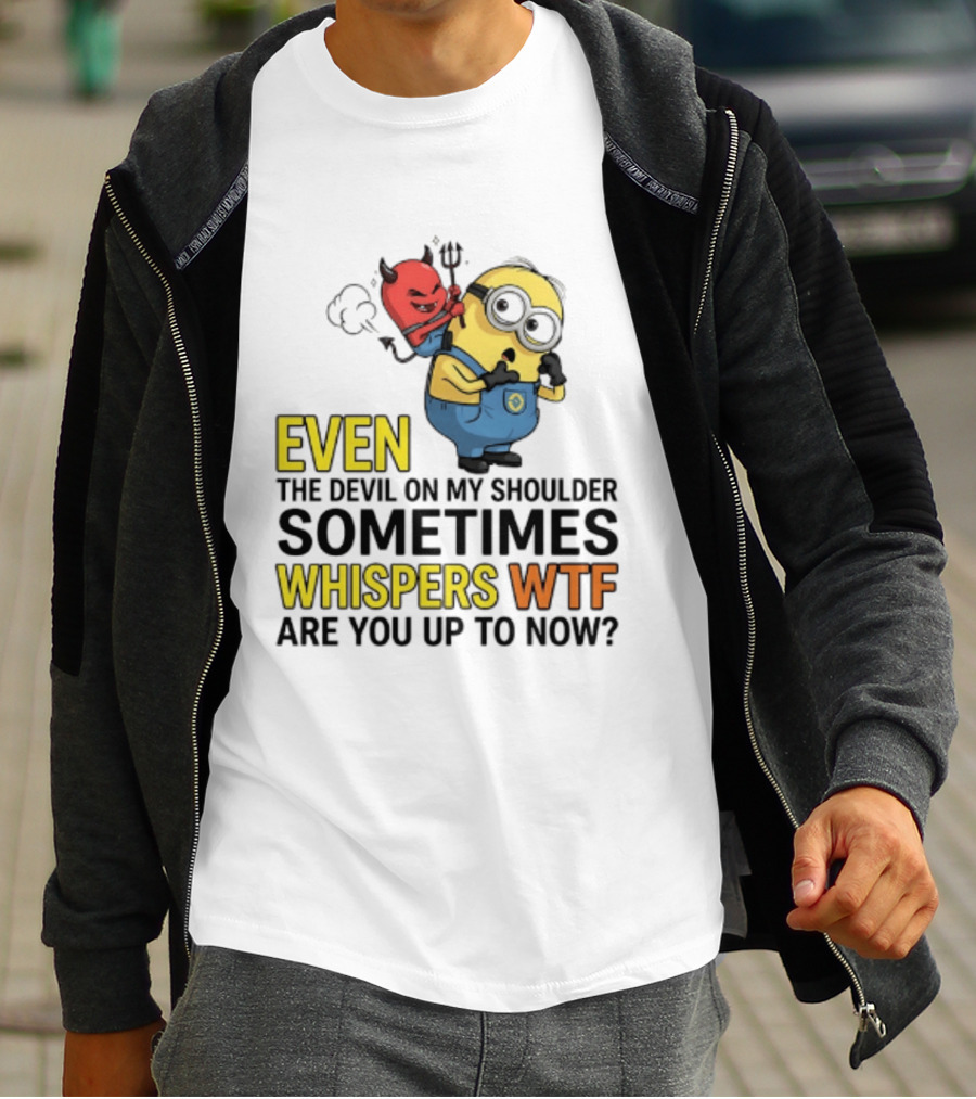 Minion Devil On My Shoulder Sometimes Whispers Wtf Are You Up To Now T-Shirt