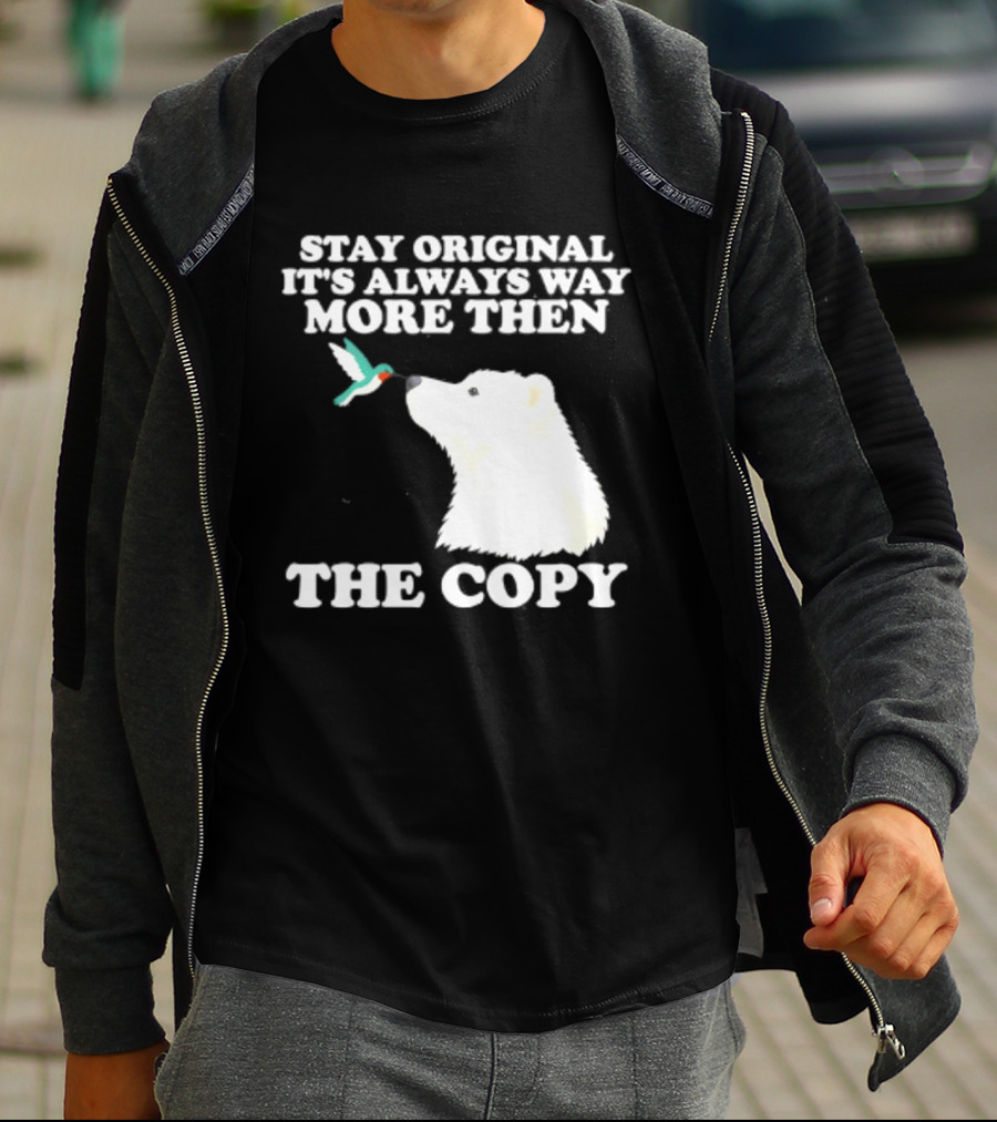 Stay Original It's Always Way More Than The Copy Polar Bear And Hummingbird T-Shirt