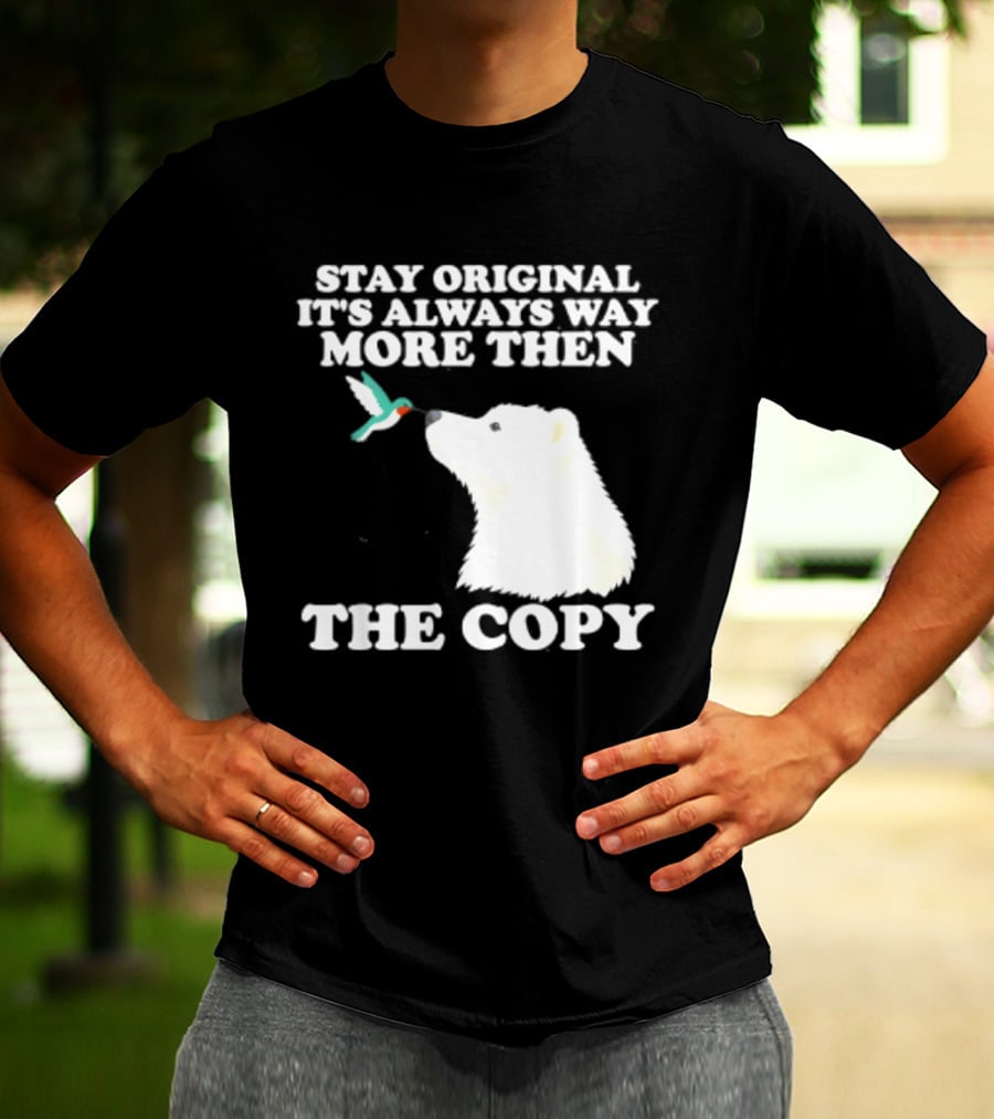 Stay Original It's Always Way More Than The Copy Polar Bear And Hummingbird T-Shirt