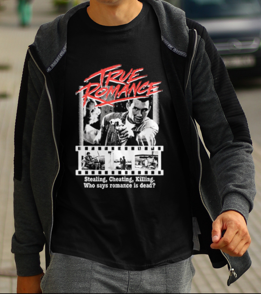 True Romance Directed By Tony Scott Stealing Cheating Killing Who Says Romance Is Dead T-Shirt