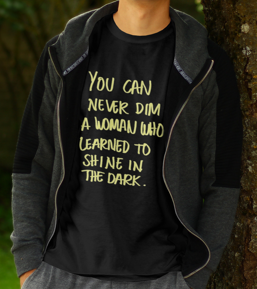 You Can Never Dim A Woman Who Learned To Shine In The Dark Empowerment Resilience Strength T-Shirt