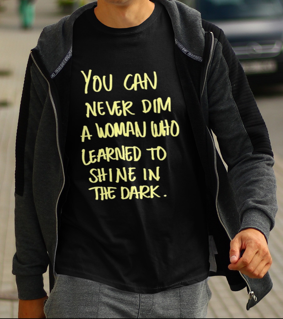 You Can Never Dim A Woman Who Learned To Shine In The Dark Empowerment Resilience Strength T-Shirt
