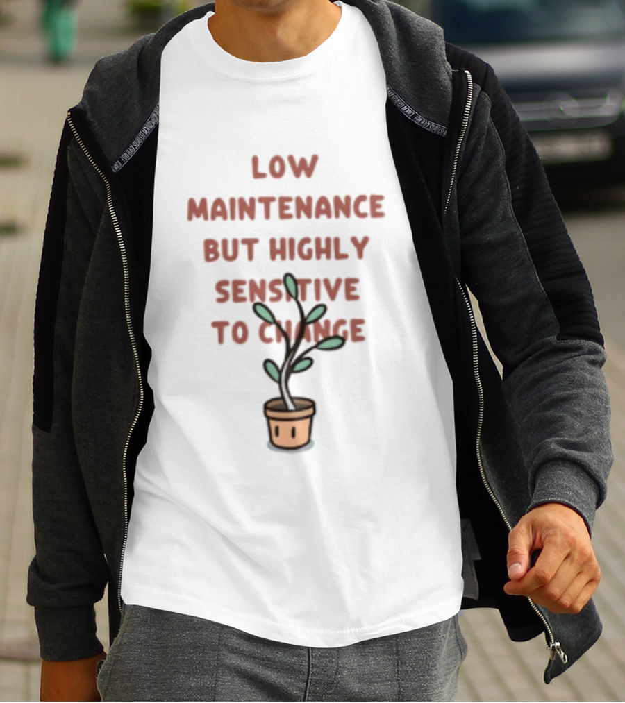 Low Maintenance But Highly Sensitive To Change Potted Plant Humor T-Shirt