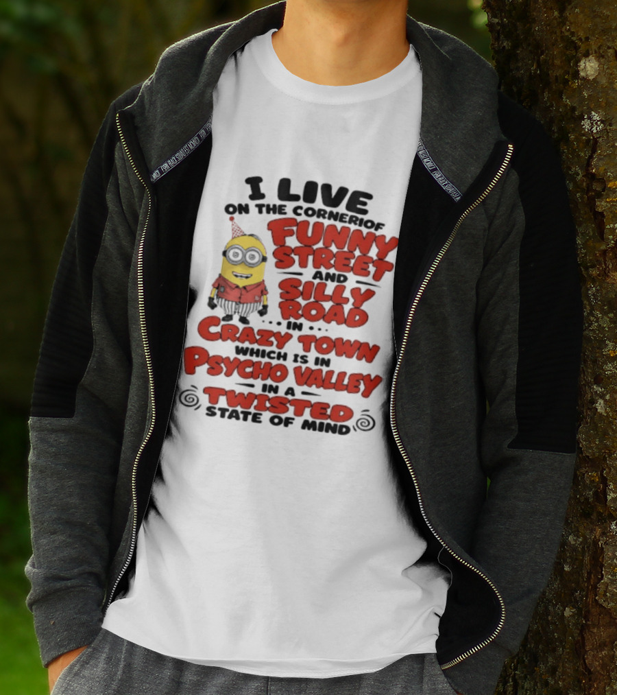 Minions I Live On The Corner Of Funny Street And Silly Road In Crazy Town Psycho Valley Twisted State Of Mind T-Shirt