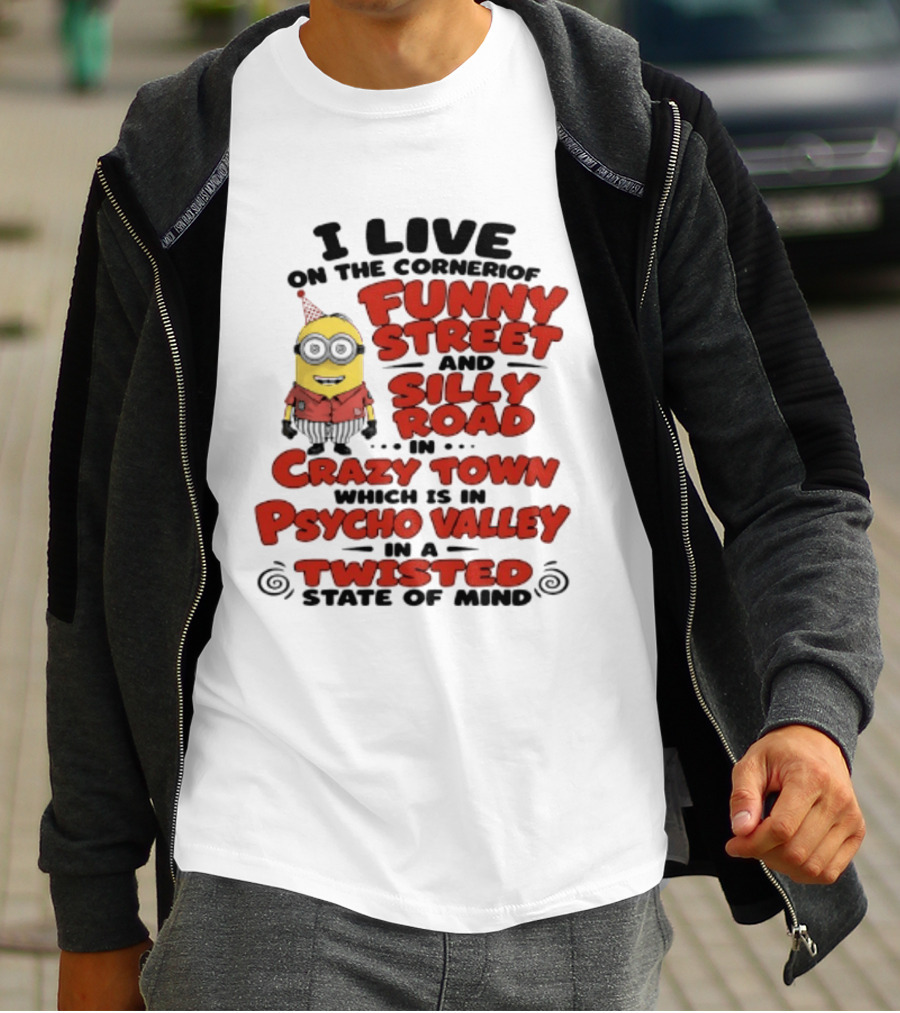 Minions I Live On The Corner Of Funny Street And Silly Road In Crazy Town Psycho Valley Twisted State Of Mind T-Shirt