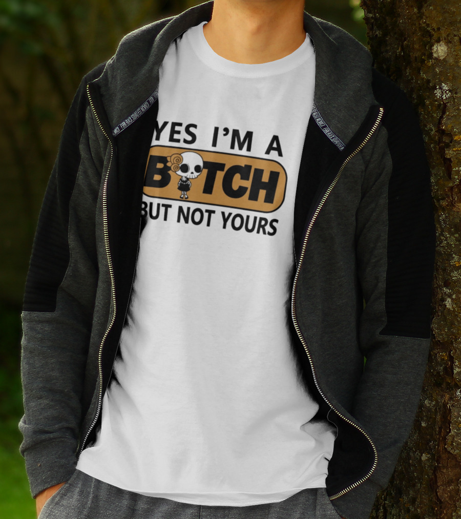 Yes I'm A Bitch But Not Yours Sassy Skeleton T-Shirt