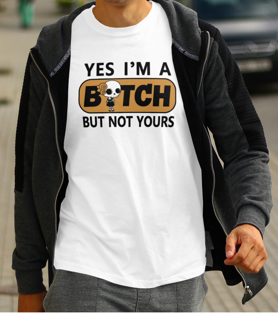 Yes I'm A Bitch But Not Yours Sassy Skeleton T-Shirt