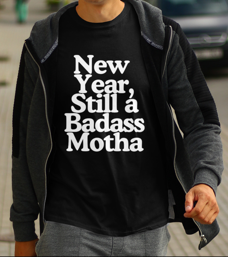 New Year Still A Badass Motha T-Shirt