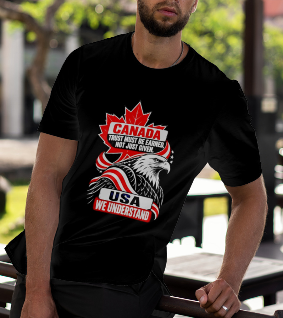 Canada Trust Earned Not Given USA We Understand Maple Leaf Eagle T-Shirt