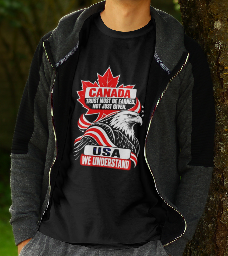 Canada Trust Earned Not Given USA We Understand Maple Leaf Eagle T-Shirt