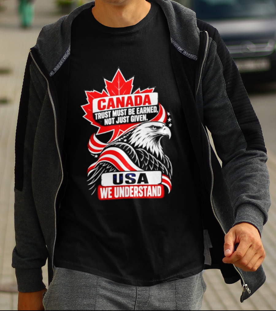 Canada Trust Earned Not Given USA We Understand Maple Leaf Eagle T-Shirt