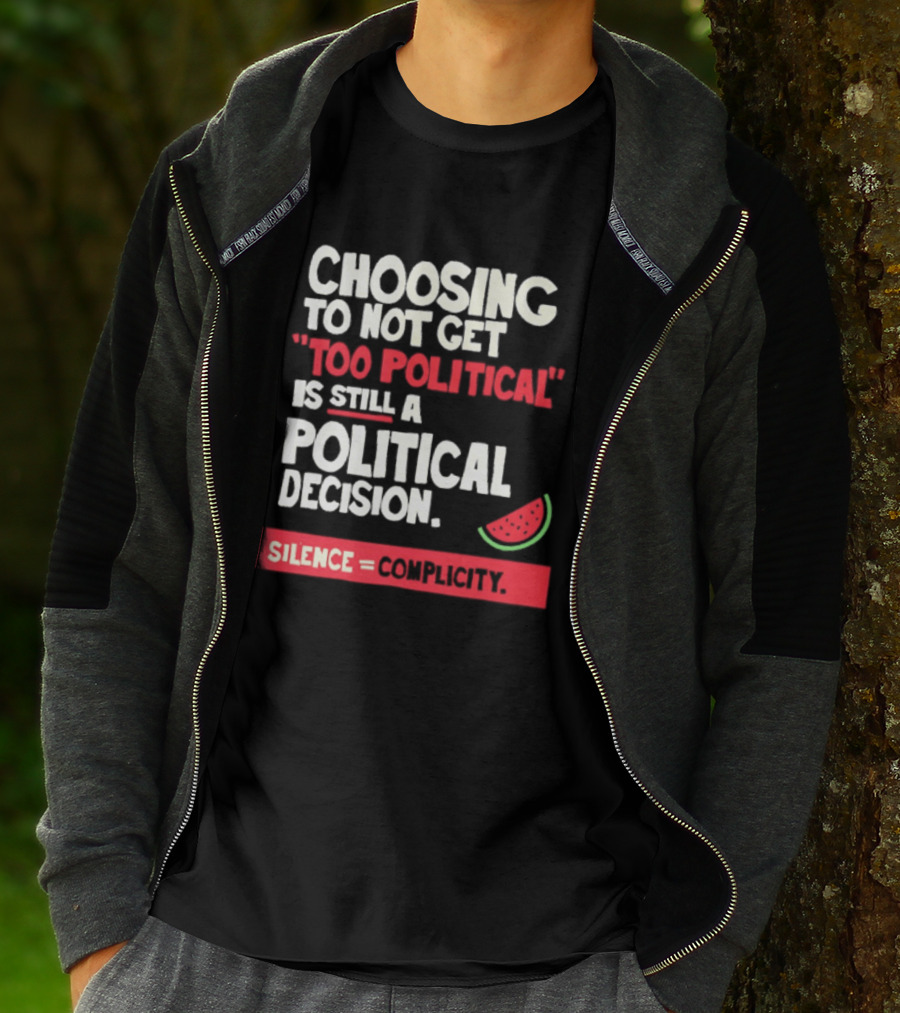 Choosing To Not Get Too Political Is Still A Political Decision Silence Equals Complicity Watermelon Slice T-Shirt