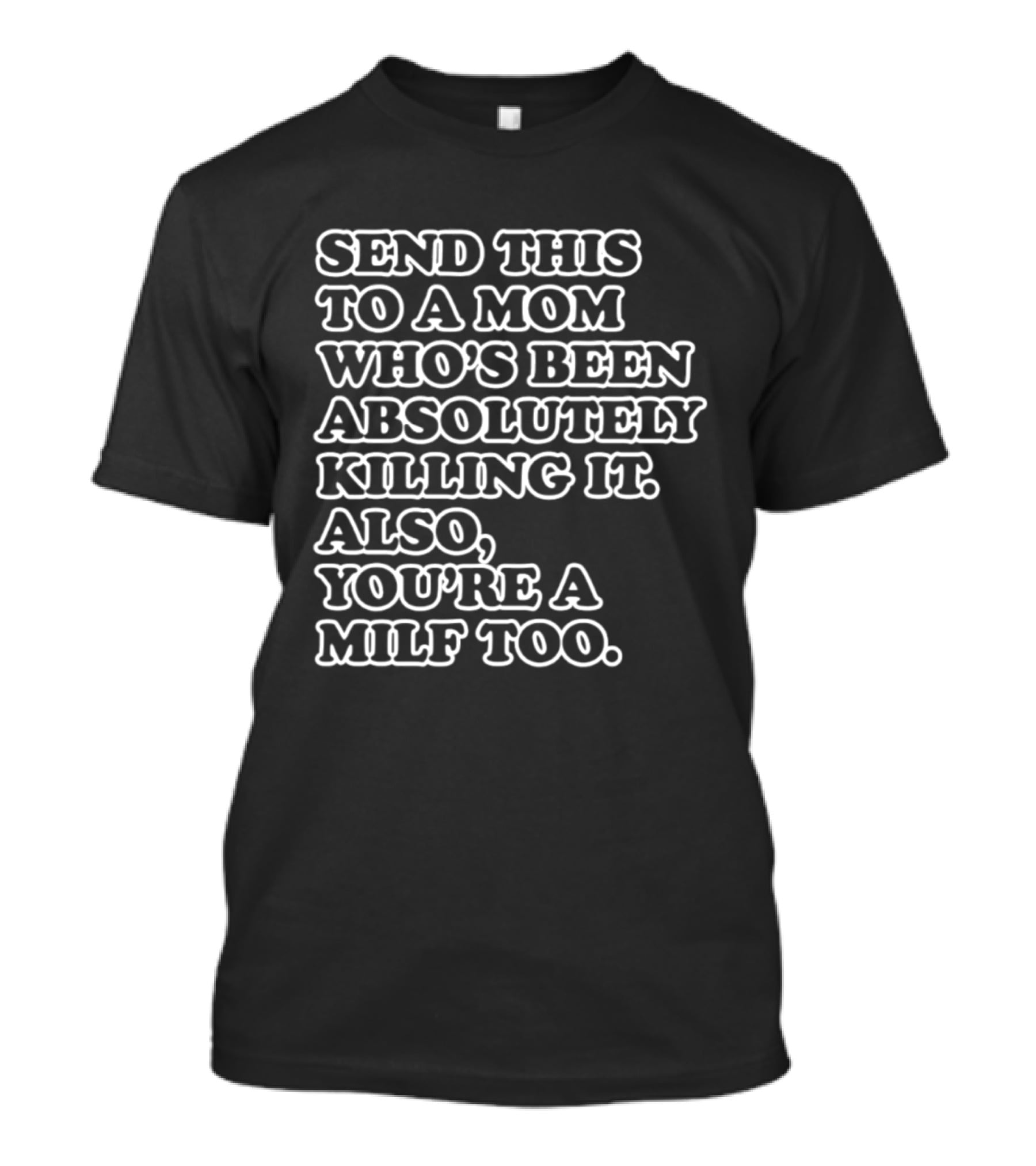 Send This To A Mom Who's Been Absolutely Killing It Also You're A Milf Too T-Shirt
