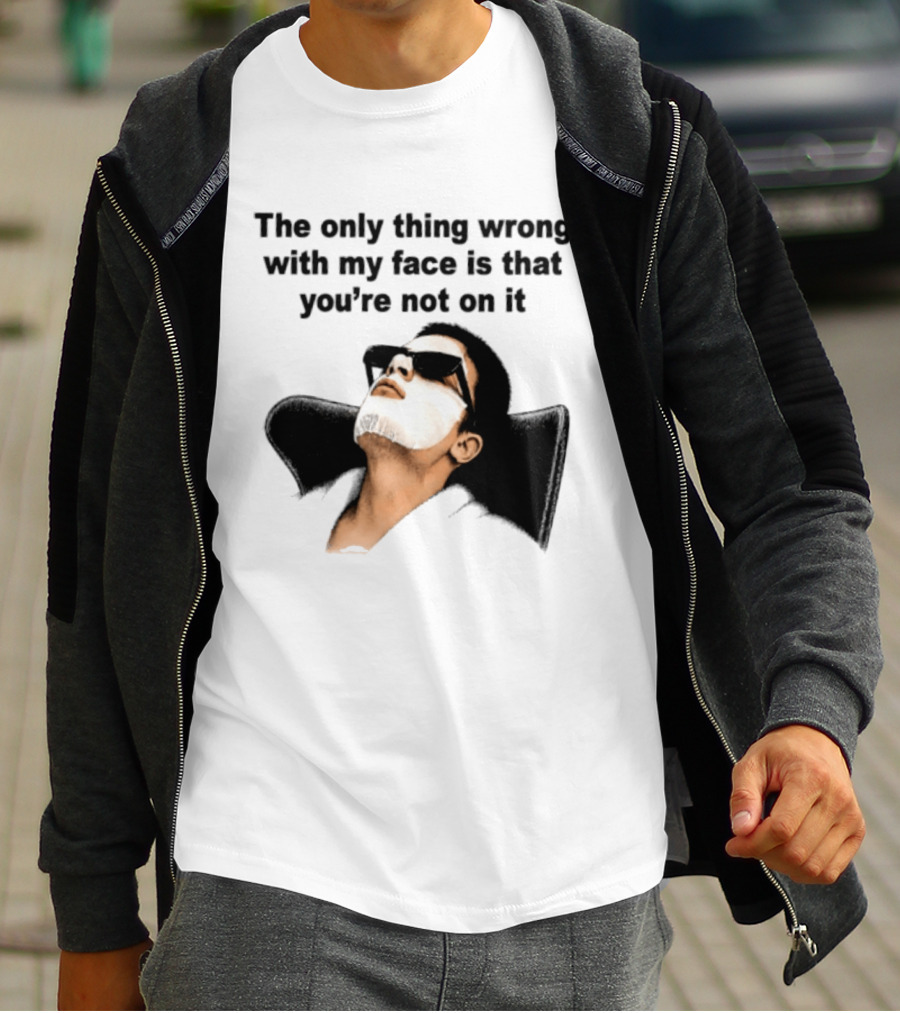 The Only Thing Wrong With My Face Is That You're Not On It Sunglasses Humor T-Shirt